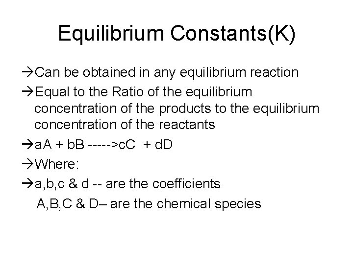 Equilibrium Constants(K) Can be obtained in any equilibrium reaction Equal to the Ratio of