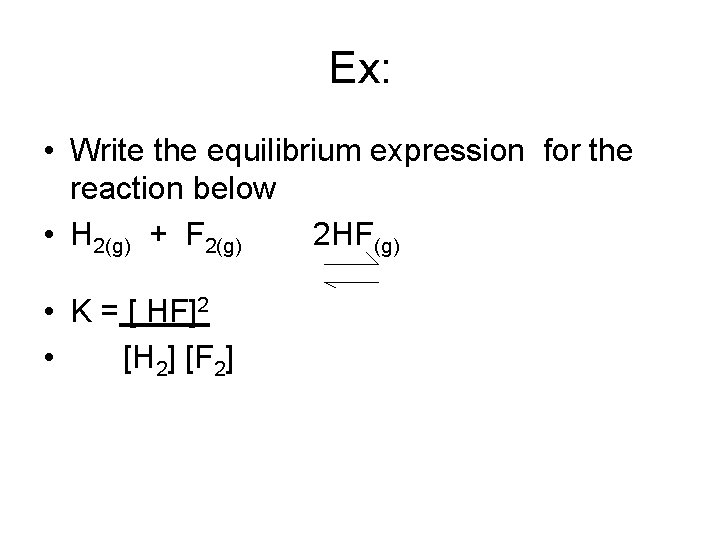 Ex: • Write the equilibrium expression for the reaction below • H 2(g) +