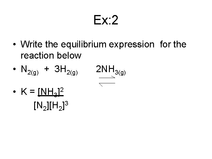 Ex: 2 • Write the equilibrium expression for the reaction below • N 2(g)