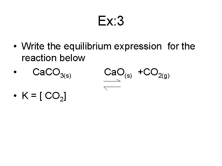 Ex: 3 • Write the equilibrium expression for the reaction below • Ca. CO