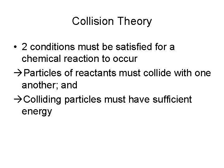 Collision Theory • 2 conditions must be satisfied for a chemical reaction to occur