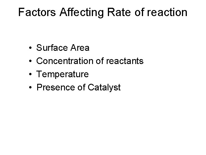 Factors Affecting Rate of reaction • • Surface Area Concentration of reactants Temperature Presence