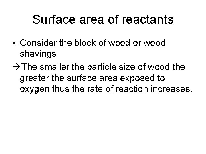 Surface area of reactants • Consider the block of wood or wood shavings The