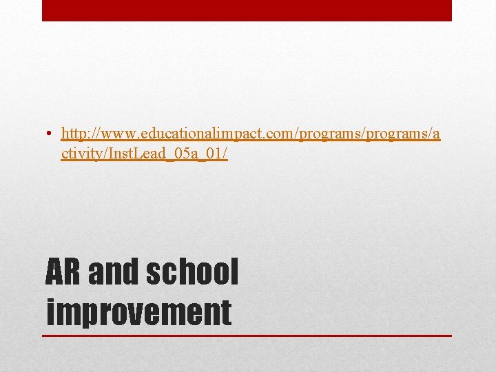  • http: //www. educationalimpact. com/programs/a ctivity/Inst. Lead_05 a_01/ AR and school improvement 