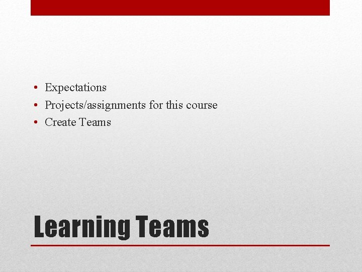  • Expectations • Projects/assignments for this course • Create Teams Learning Teams 