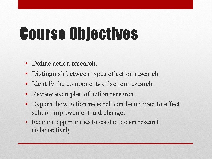 Course Objectives • • • Define action research. Distinguish between types of action research.