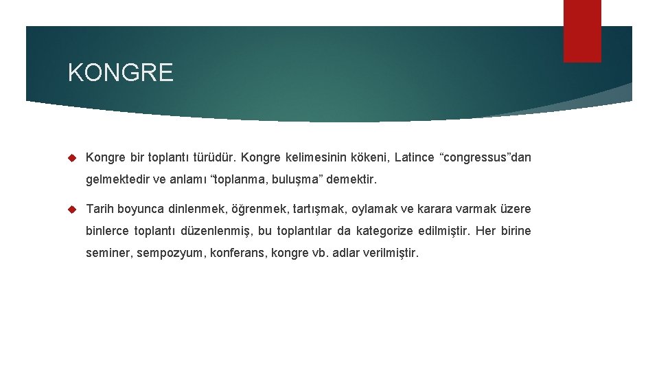 KONGRE Kongre bir toplantı türüdür. Kongre kelimesinin kökeni, Latince “congressus”dan gelmektedir ve anlamı “toplanma,