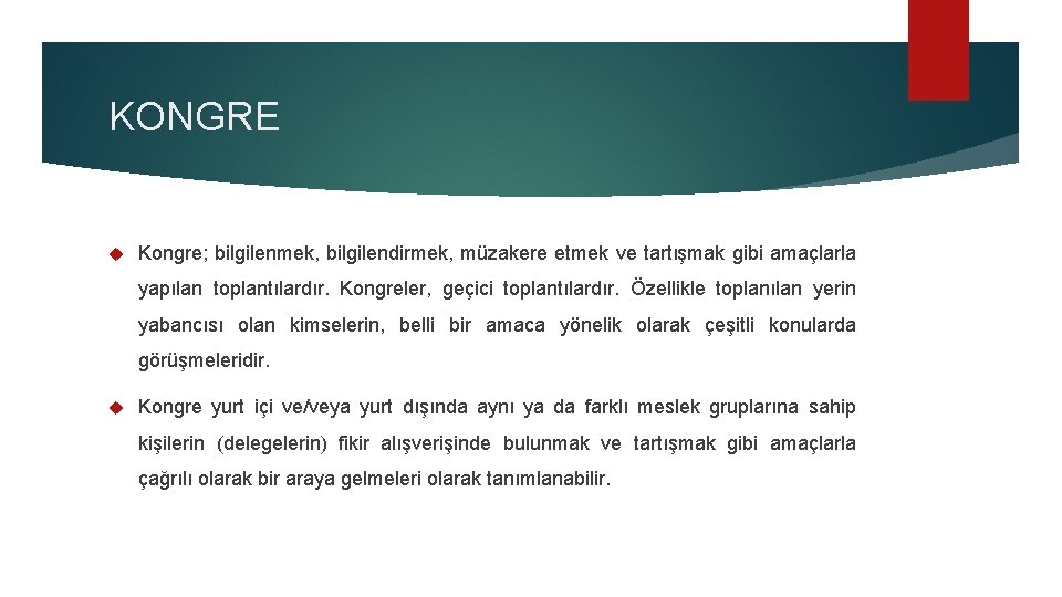 KONGRE Kongre; bilgilenmek, bilgilendirmek, müzakere etmek ve tartışmak gibi amaçlarla yapılan toplantılardır. Kongreler, geçici