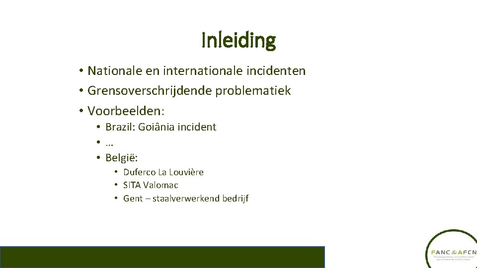 Inleiding • Nationale en internationale incidenten • Grensoverschrijdende problematiek • Voorbeelden: • Brazil: Goiânia