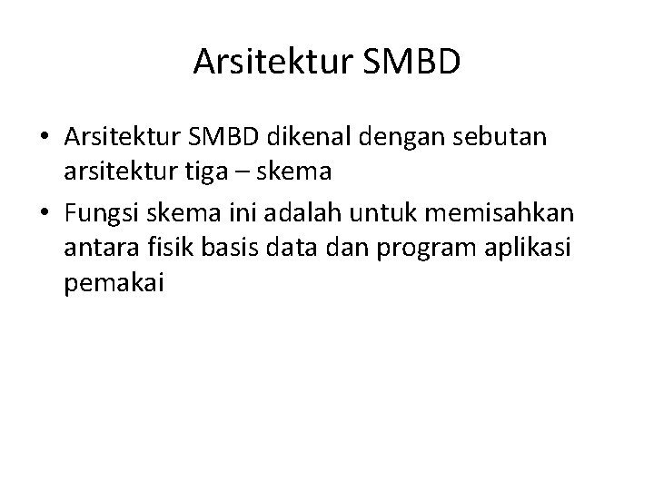 Arsitektur SMBD • Arsitektur SMBD dikenal dengan sebutan arsitektur tiga – skema • Fungsi