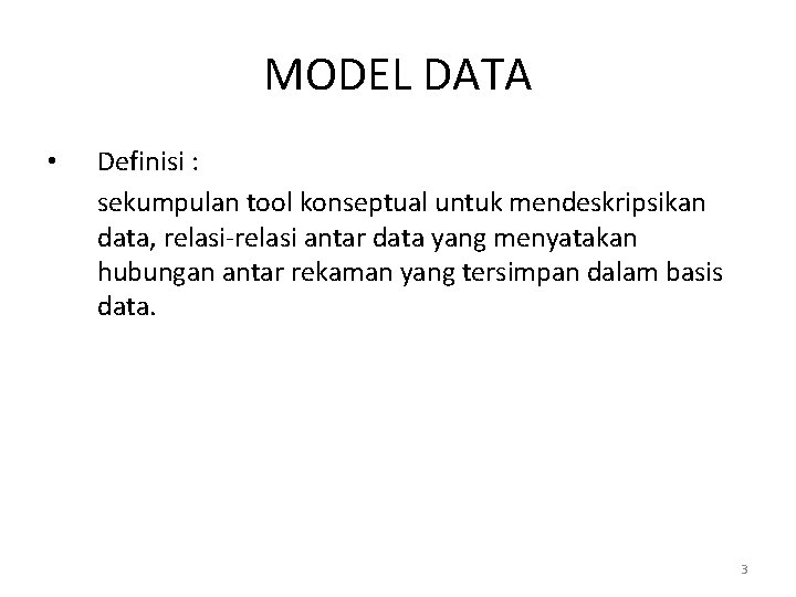 MODEL DATA • Definisi : sekumpulan tool konseptual untuk mendeskripsikan data, relasi-relasi antar data