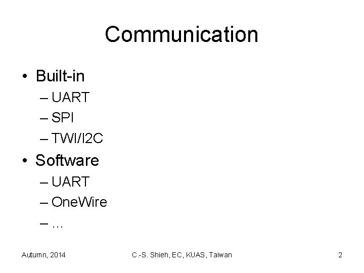 Communication • Built-in – UART – SPI – TWI/I 2 C • Software –