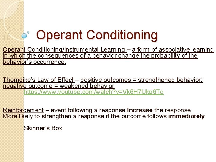 Operant Conditioning/Instrumental Learning – a form of associative learning in which the consequences of