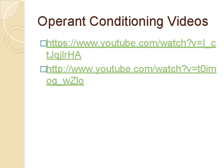 Operant Conditioning Videos �https: //www. youtube. com/watch? v=I_c t. Jqjlr. HA �http: //www. youtube.
