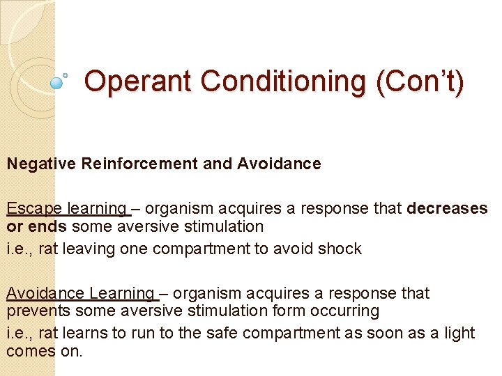 Operant Conditioning (Con’t) Negative Reinforcement and Avoidance Escape learning – organism acquires a response