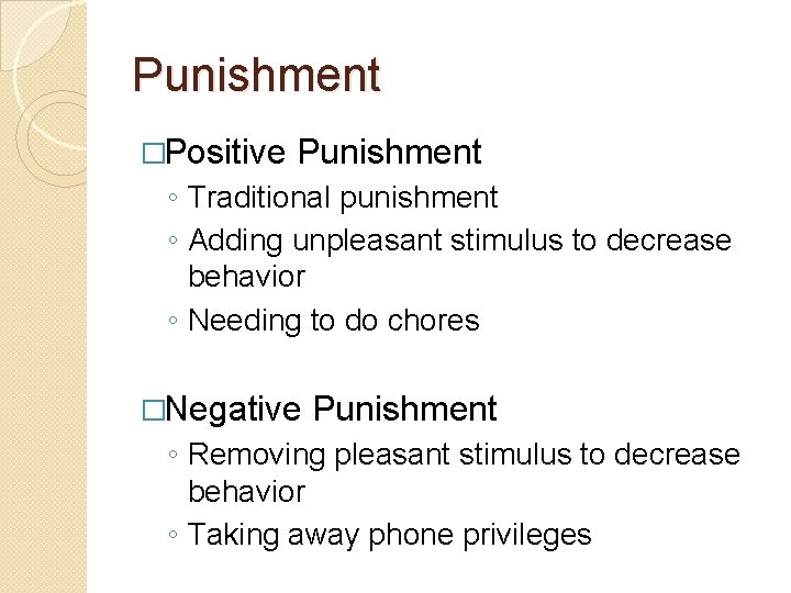 Punishment �Positive Punishment ◦ Traditional punishment ◦ Adding unpleasant stimulus to decrease behavior ◦