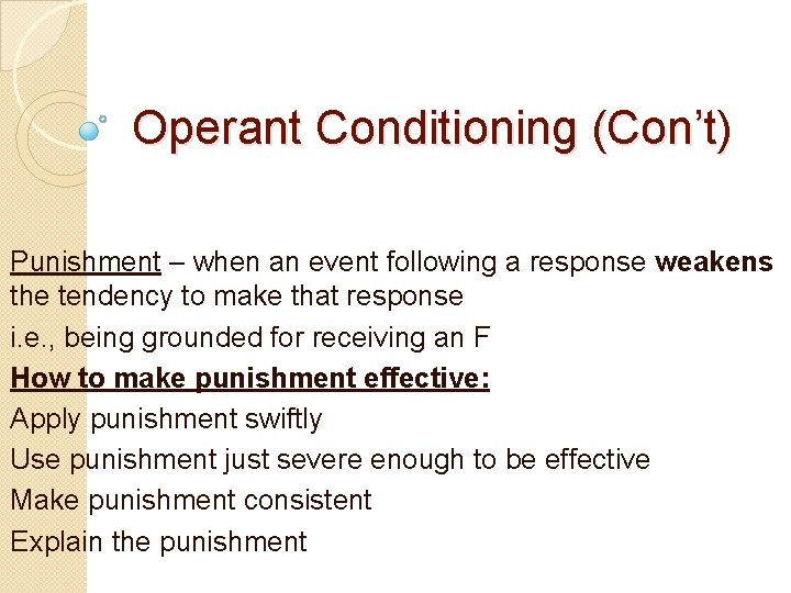 Operant Conditioning (Con’t) Punishment – when an event following a response weakens the tendency