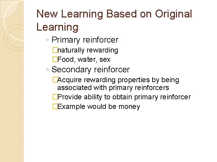 New Learning Based on Original Learning ◦ Primary reinforcer �naturally rewarding �Food, water, sex