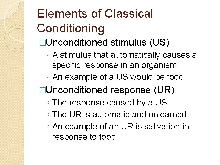 Elements of Classical Conditioning �Unconditioned stimulus (US) ◦ A stimulus that automatically causes a