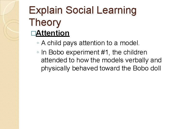 Explain Social Learning Theory �Attention ◦ A child pays attention to a model. ◦