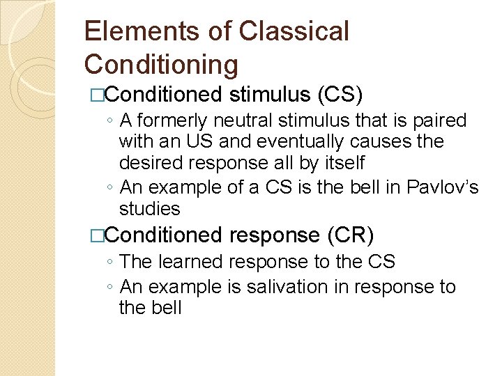 Elements of Classical Conditioning �Conditioned stimulus (CS) ◦ A formerly neutral stimulus that is