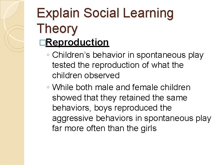 Explain Social Learning Theory �Reproduction ◦ Children’s behavior in spontaneous play tested the reproduction
