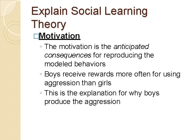 Explain Social Learning Theory �Motivation ◦ The motivation is the anticipated consequences for reproducing