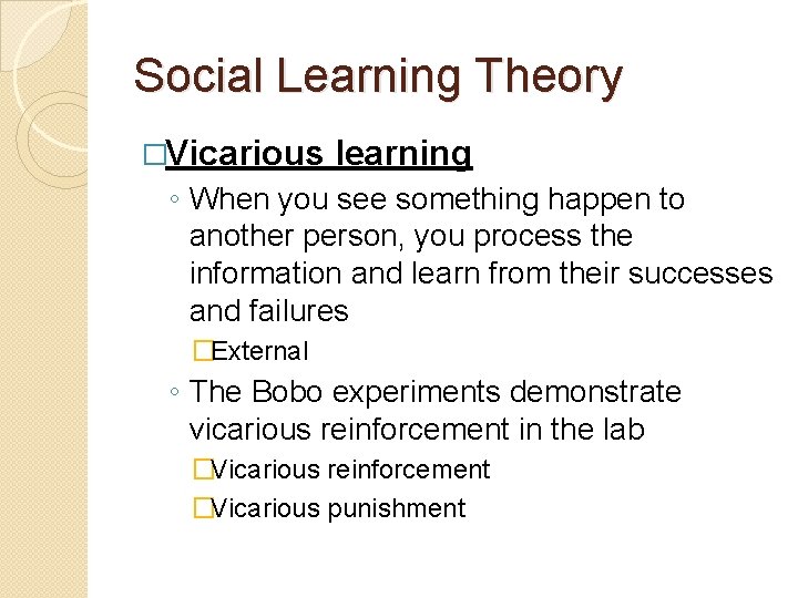 Social Learning Theory �Vicarious learning ◦ When you see something happen to another person,