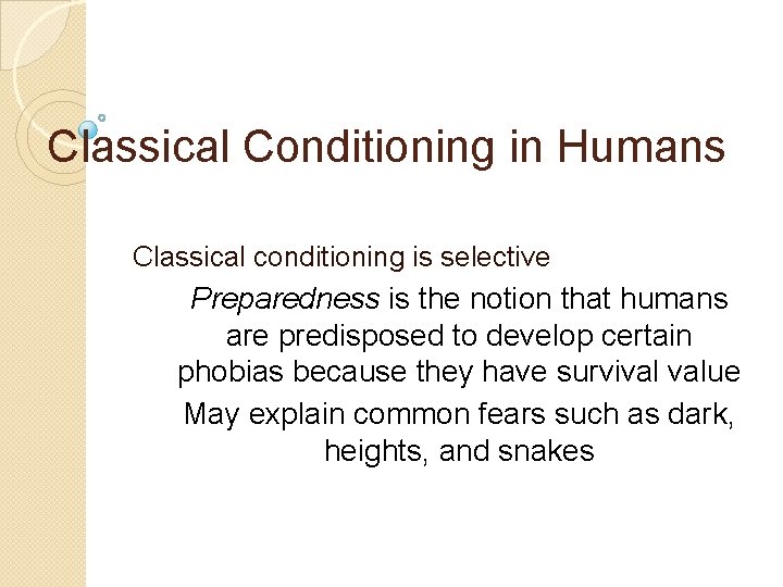 Classical Conditioning in Humans Classical conditioning is selective Preparedness is the notion that humans