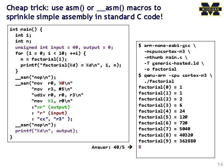 Cheap trick: use asm() or __asm() macros to sprinkle simple assembly in standard C