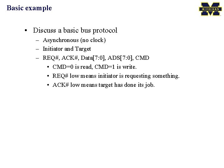 Basic example • Discuss a basic bus protocol – Asynchronous (no clock) – Initiator
