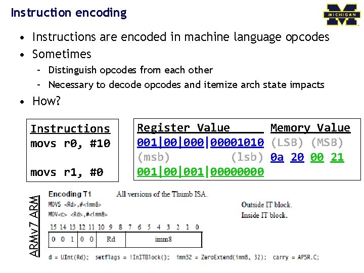 Instruction encoding • Instructions are encoded in machine language opcodes • Sometimes – Distinguish