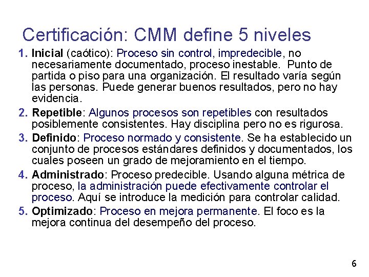 Certificación: CMM define 5 niveles 1. Inicial (caótico): Proceso sin control, impredecible, no necesariamente