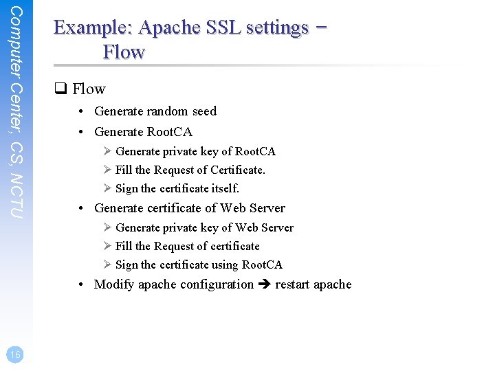 Computer Center, CS, NCTU Example: Apache SSL settings – Flow q Flow • Generate