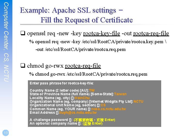 Computer Center, CS, NCTU Example: Apache SSL settings – Fill the Request of Certificate