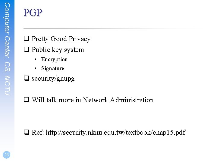 Computer Center, CS, NCTU PGP q Pretty Good Privacy q Public key system •