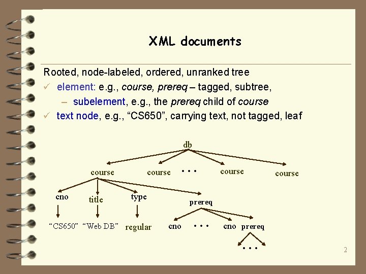 XML documents Rooted, node-labeled, ordered, unranked tree ü element: e. g. , course, prereq