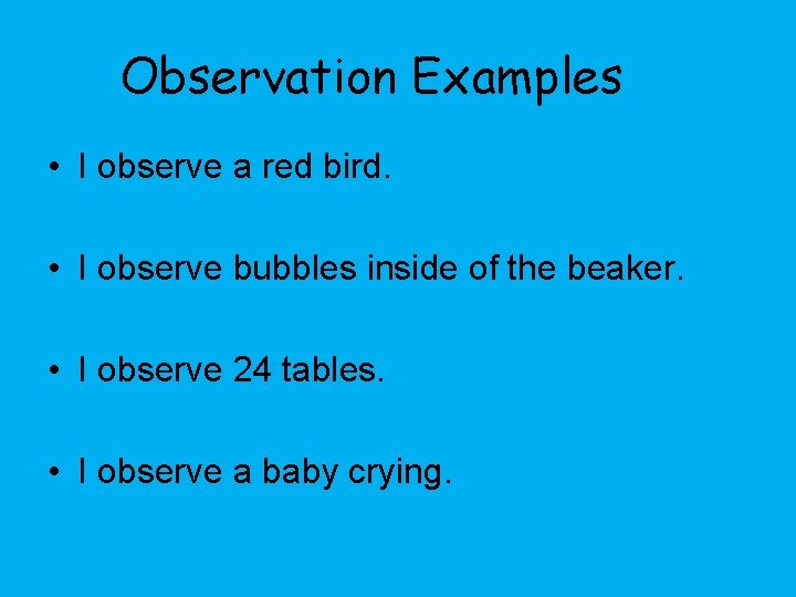 Observation Examples • I observe a red bird. • I observe bubbles inside of