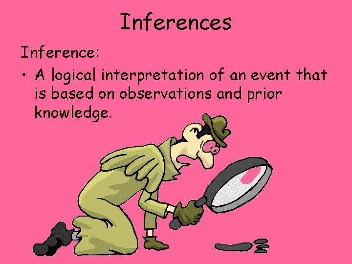 Inferences Inference: • A logical interpretation of an event that is based on observations