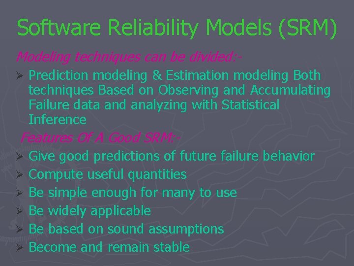 Software Reliability Models (SRM) Modeling techniques can be divided: Ø Prediction modeling & Estimation