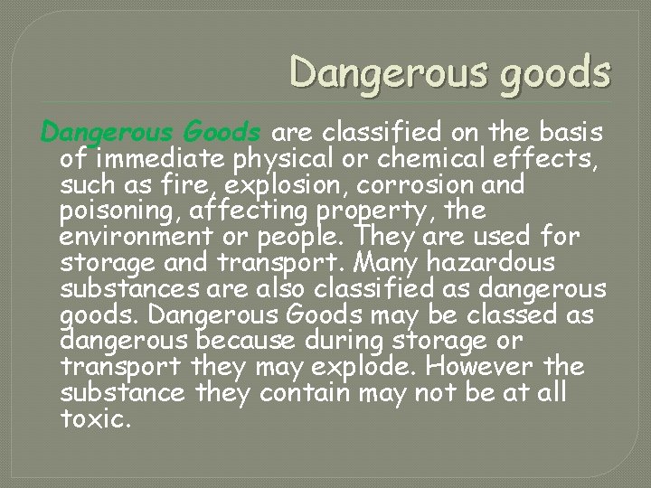 Dangerous goods Dangerous Goods are classified on the basis of immediate physical or chemical