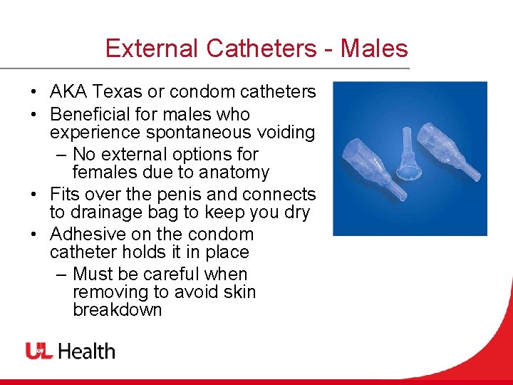 External Catheters - Males • AKA Texas or condom catheters • Beneficial for males