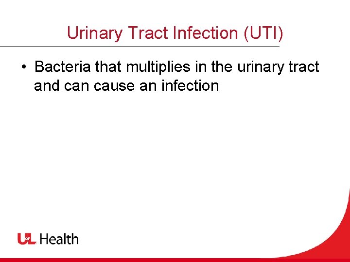 Urinary Tract Infection (UTI) • Bacteria that multiplies in the urinary tract and can