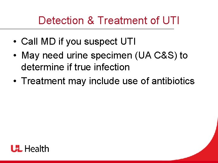Detection & Treatment of UTI • Call MD if you suspect UTI • May