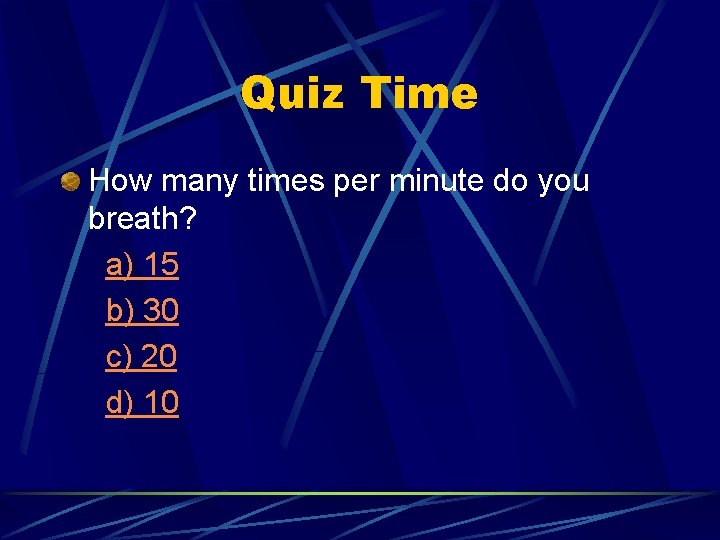 Quiz Time How many times per minute do you breath? a) 15 b) 30