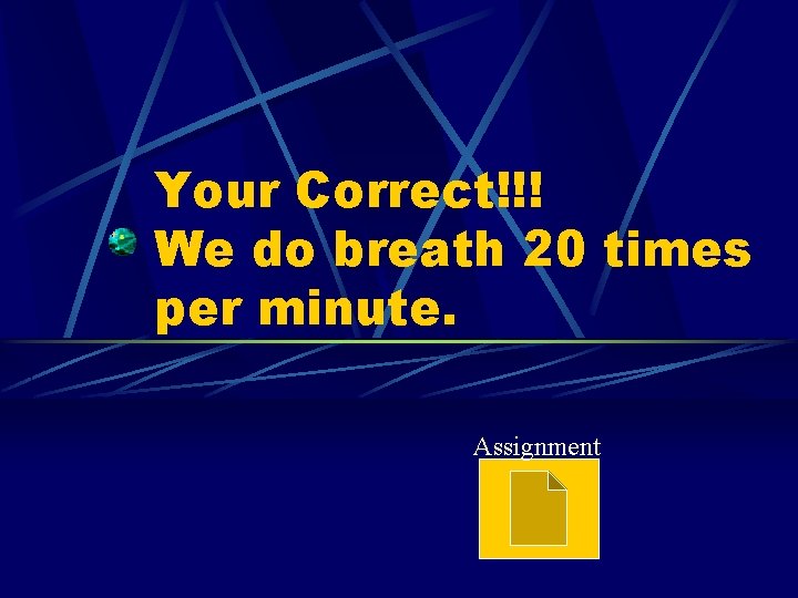 Your Correct!!! We do breath 20 times per minute. Assignment 