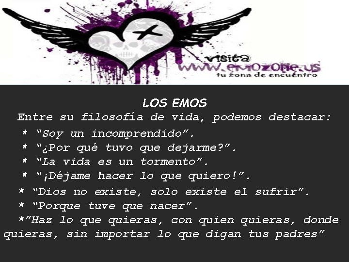LOS EMOS Entre su filosofía de vida, podemos destacar: * “Soy un incomprendido”. *