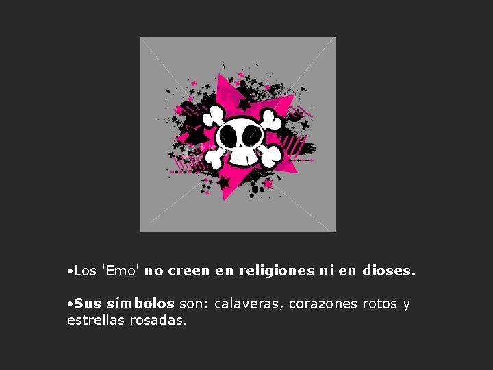 ·Los 'Emo' no creen en religiones ni en dioses. ·Sus símbolos son: calaveras, corazones
