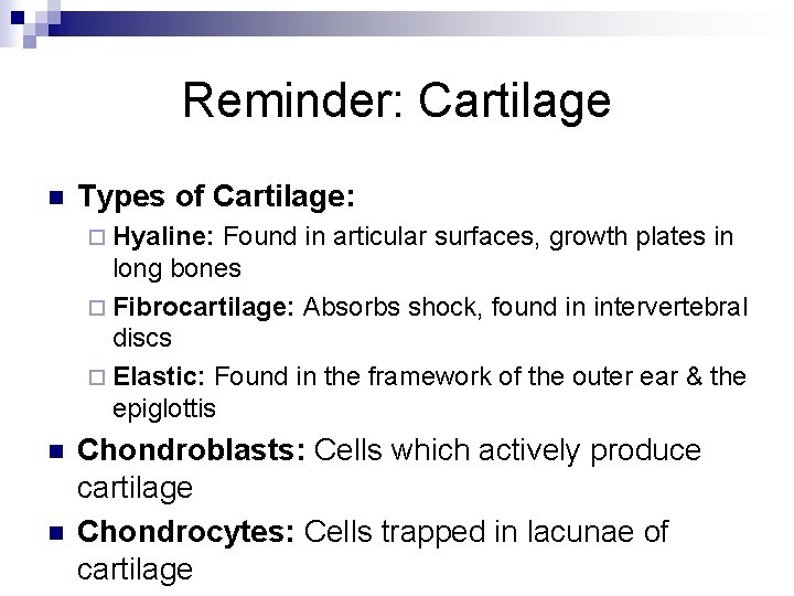 Reminder: Cartilage n Types of Cartilage: ¨ Hyaline: Found in articular surfaces, growth plates