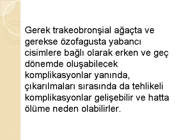 Gerek trakeobronşial ağaçta ve gerekse özofagusta yabancı cisimlere bağlı olarak erken ve geç dönemde